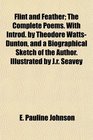 Flint and Feather The Complete Poems With Introd by Theodore WattsDunton and a Biographical Sketch of the Author Illustrated by Jr Seavey
