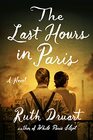 The Last Hours in Paris A Novel