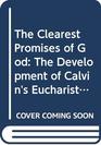 The Clearest Promises of God The Development of Calvin's Eucharistic Teaching