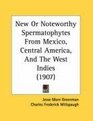 New Or Noteworthy Spermatophytes From Mexico Central America And The West Indies