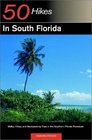 50 Hikes in South Florida Walks Hikes and Backpacking Trips in the Southern Florida Peninsula First Edition