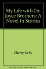 My Life and Dr Joyce Brothers A Novel in Stories