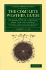 The Complete Weather Guide A Collection of Practical Observations for Prognosticating the Weather Drawn from Plants Animals Inanimate Bodies and  Library Collection  Earth Science