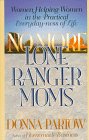 No More Lone Ranger Moms Women Helping Women in the Practical Everydayness of Life