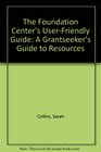 The Foundation Center's UserFriendly Guide A Grantseeker's Guide to Resources