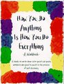 How You Do Anything Is How You Do Everything A Workbook