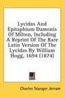 Lycidas And Epitaphium Damonis Of Milton Including A Reprint Of The Rare Latin Version Of The Lycidas By William Hogg 1694