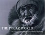 The Polar World The Unique Vision of Sir Wally Herbert