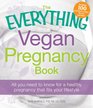 The Everything Vegan Pregnancy Book All you need to know for a healthy pregnancy that fits your lifestyle