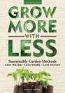 Grow More With Less Sustainable Garden Methods Less Water  Less Work  Less Money