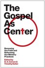 The Gospel as Center Renewing Our Faith and Reforming Our Ministry Practices