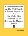 A Discourse Delivered At The West Church In Boston August 24 1766 Six Weeks After The Death Of The Reverend Dr Mayhew