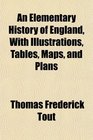 An Elementary History of England With Illustrations Tables Maps and Plans