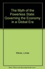 The Myth of the Powerless State Governing the Economy in a Global Era