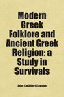 Modern Greek Folklore and Ancient Greek Religion a Study in Survivals