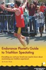 Endurance Planet's Guide To Triathlon Spectating Everything You And Your Loved Ones Need To Know About Maximizing Your Triathlon Viewing Experience