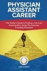 Physician Assistant Career  The Insider's Guide to Finding a Job at an Amazing Firm Acing The Interview  Getting Promoted
