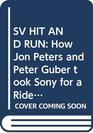 SV HIT AND RUN How Jon Peters and Peter Guber took Sony for a Ride in Hollywood
