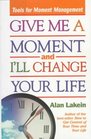 Give Me a Moment and I'll Change Your Life Tools for Moment Management