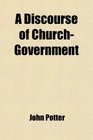 A Discourse of ChurchGovernment