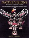 Native Visions Evolution in Northwest Coast Art From the 18th Through the 20th Century