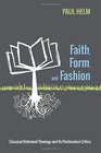 Faith Form and Fashion Classical Reformed Theology and Its Postmodern Critics