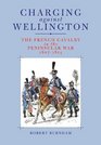 CHARGING AGAINST WELLINGTON The French Cavalry in the Peninsular War 18071814