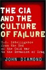 The CIA and the Culture of Failure US Intelligence from the End of the Cold War to the Invasion of Iraq