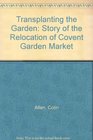 Transplanting the Garden Story of the Relocation of Covent Garden Market