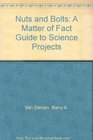 Nuts and Bolts A Matter of Fact Guide to Science Projects