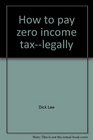 How to pay zero income taxlegally