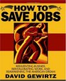 How To Save Jobs Reinventing Business Reinvigorating Work and Reawakening the American Dream