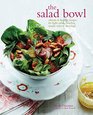 The Salad Bowl Vibrant and Healthy Recipes for Main Courses Simple Sides and Dressings