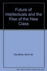 Future of Intellectuals and the Rise of the New Class