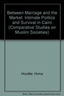 Between Marriage and the Market Intimate Politics and Survival in Cairo