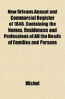 New Orleans Annual and Commercial Register of 1846 Containing the Names Residences and Professions of All the Heads of Families and Persons