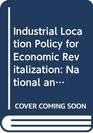 Industrial Location Policy for Economic Revitalization National and International Perspectives