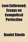 Love Enthroned Essays on Evangelical Perfection