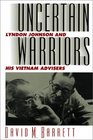 Uncertain Warriors Lyndon Johnson and His Vietnam Advisors
