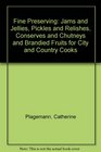 Fine Preserving Jams and Jellies Pickles and Relishes Conserves and Chutneys and Brandied Fruits for City and Country Cooks