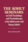 The Kohut Seminars On Self Psychology and Psychotherapy with Adolescents and Young Adults