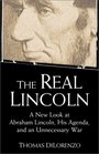 The Real Lincoln A New Look at  Abraham Lincoln His Agenda and an Unnecessary War