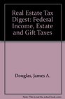 Real Estate Tax Digest Federal Income Estate and Gift Taxes