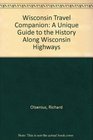 Wisconsin Travel Companion A Unique Guide to the History Along Wisconsin Highways