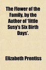 The Flower of the Family by the Author of 'little Susy's Six Birth Days'