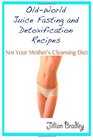 OldWorld Juice Fasting and Detoxification Recipes  Not Your Mother's Cleansing Diet