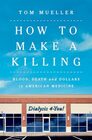 How to Make a Killing Blood Death and Dollars in American Medicine
