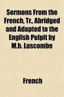 Sermons From the French Tr Abridged and Adapted to the English Pulpit by Mh Luscombe