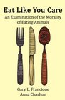 Eat Like You Care An Examination of the Morality of Eating Animals