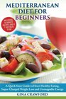 Mediterranean Diet for Beginners: A Quick Start Guide to Heart Healthy Eating, Super-Charged Weight Loss and Unstoppable Energy